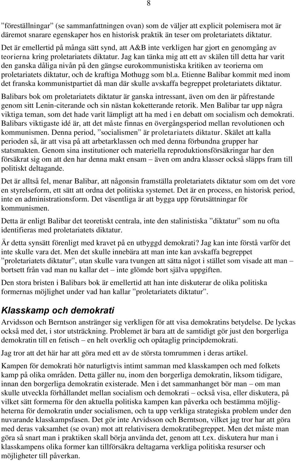 Jag kan tänka mig att ett av skälen till detta har varit den ganska dåliga nivån på den gängse eurokommunistiska kritiken av teorierna om proletariatets diktatur, och de kraftiga Mothugg som bl.a. Etienne Balibar kommit med inom det franska kommunistpartiet då man där skulle avskaffa begreppet proletariatets diktatur.