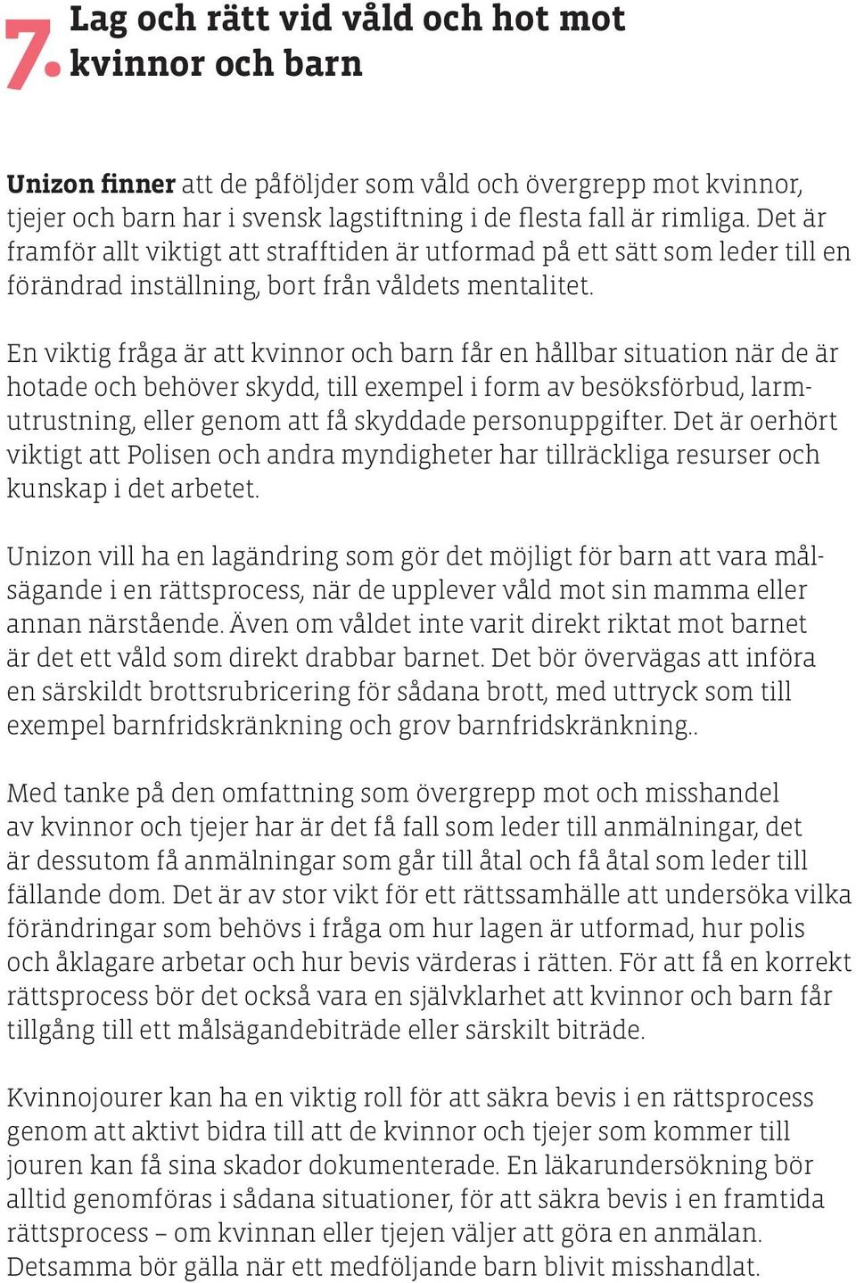 En viktig fråga är att kvinnor och barn får en hållbar situation när de är hotade och behöver skydd, till exempel i form av besöksförbud, larmutrustning, eller genom att få skyddade personuppgifter.