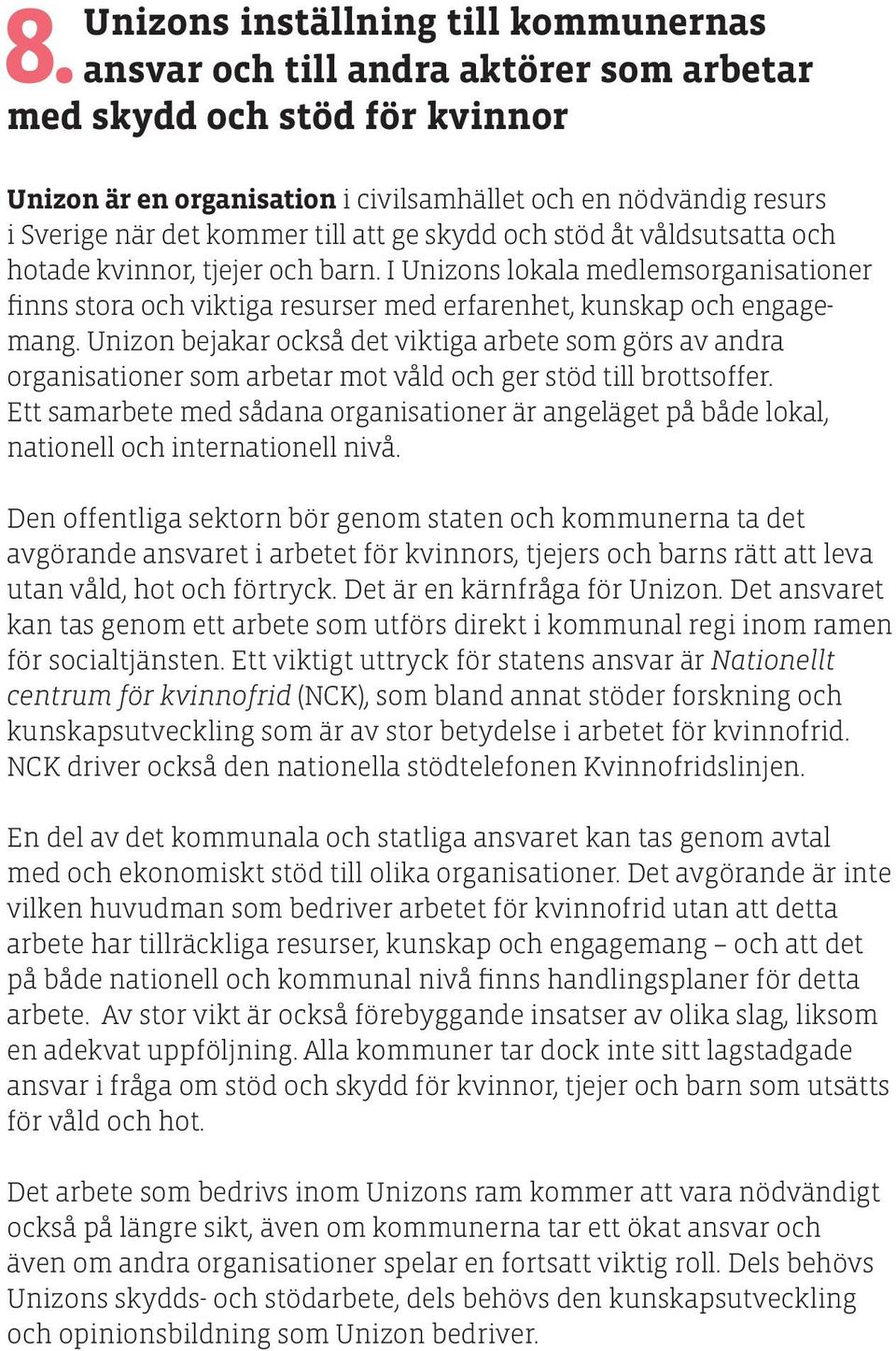 Unizon bejakar också det viktiga arbete som görs av andra organisationer som arbetar mot våld och ger stöd till brottsoffer.