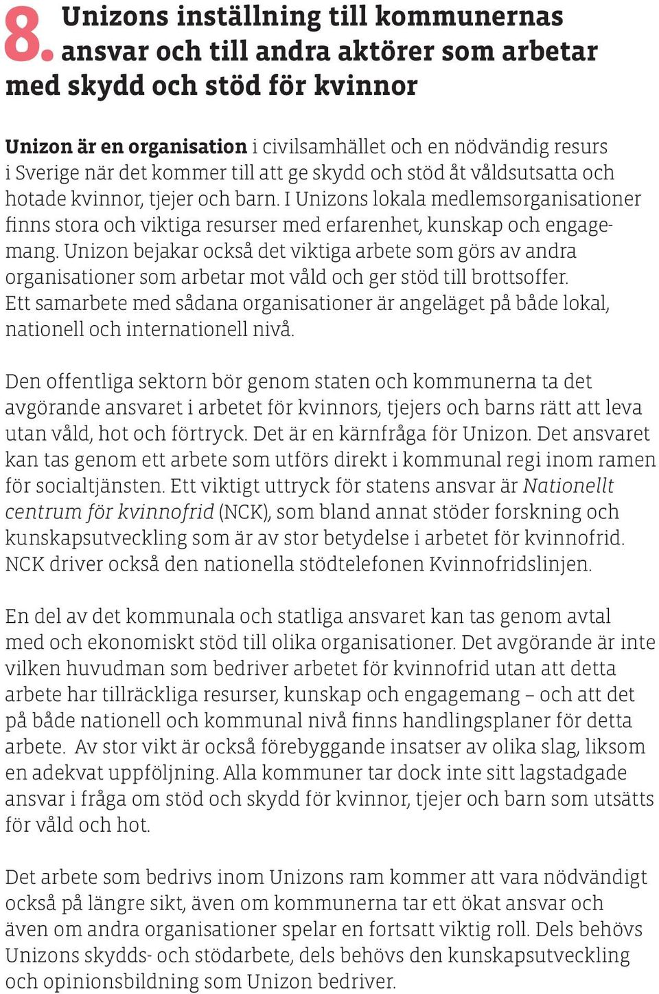 Unizon bejakar också det viktiga arbete som görs av andra organisationer som arbetar mot våld och ger stöd till brottsoffer.