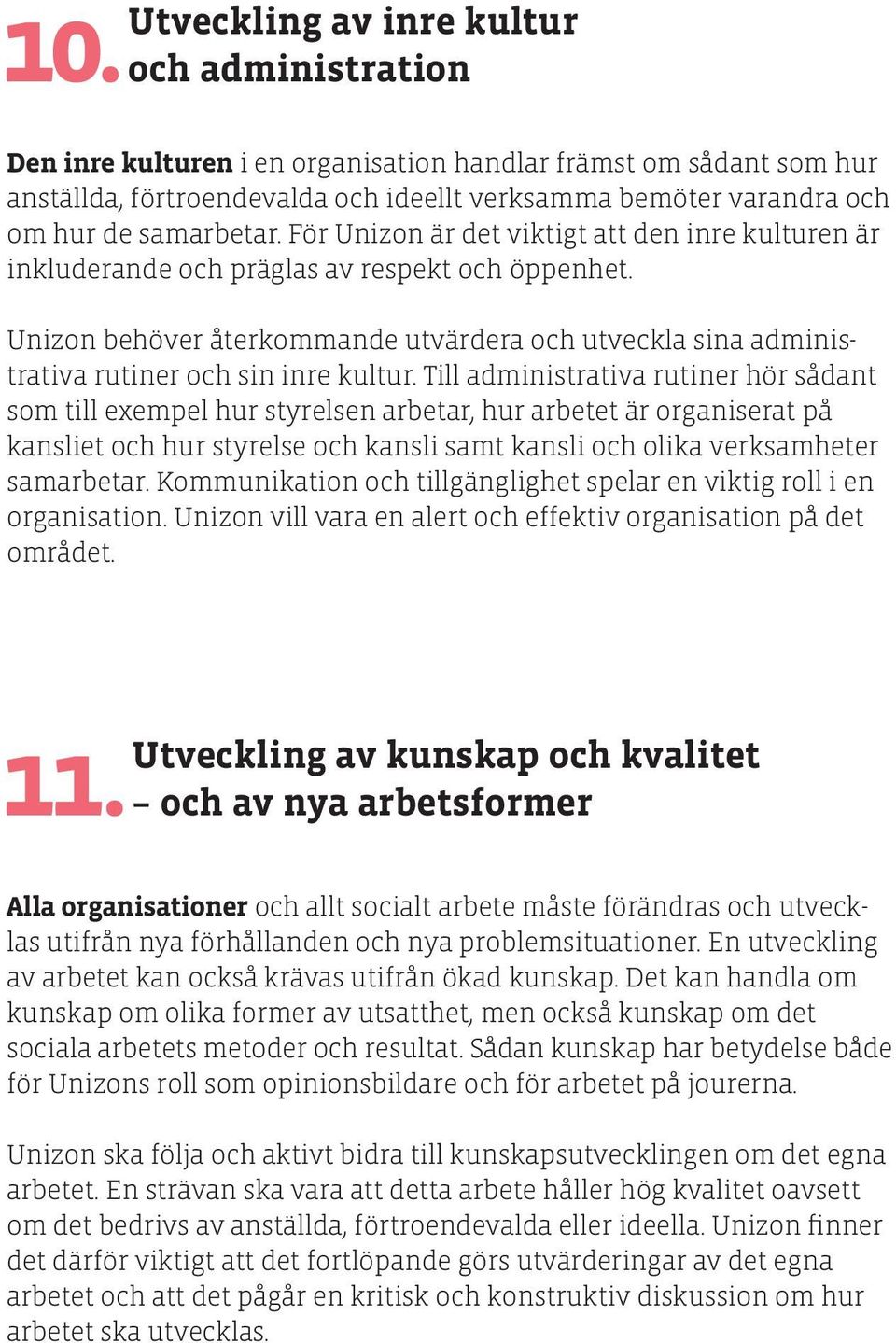 Unizon behöver återkommande utvärdera och utveckla sina administrativa rutiner och sin inre kultur.