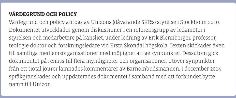 doktor och forskningsledare vid Ersta Sköndal högskola. Texten skickades även till samtliga medlemsorganisationer med möjlighet att ge synpunkter.