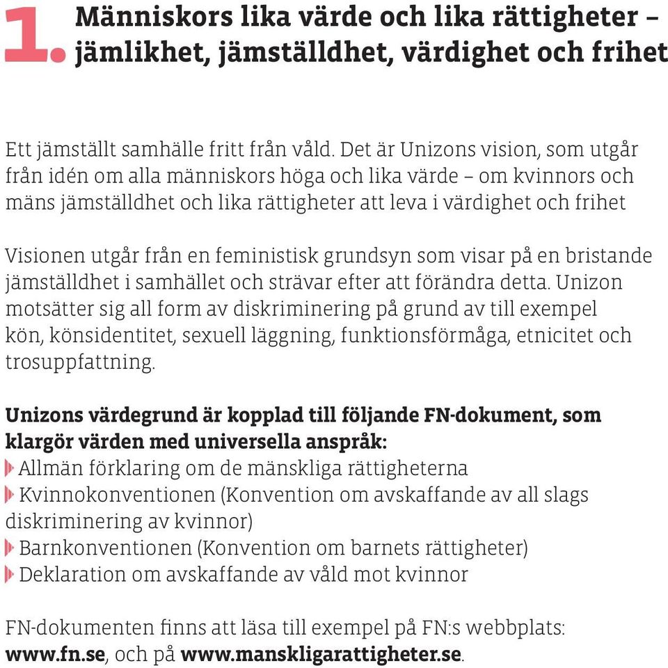 feministisk grundsyn som visar på en bristande jämställdhet i samhället och strävar efter att förändra detta.