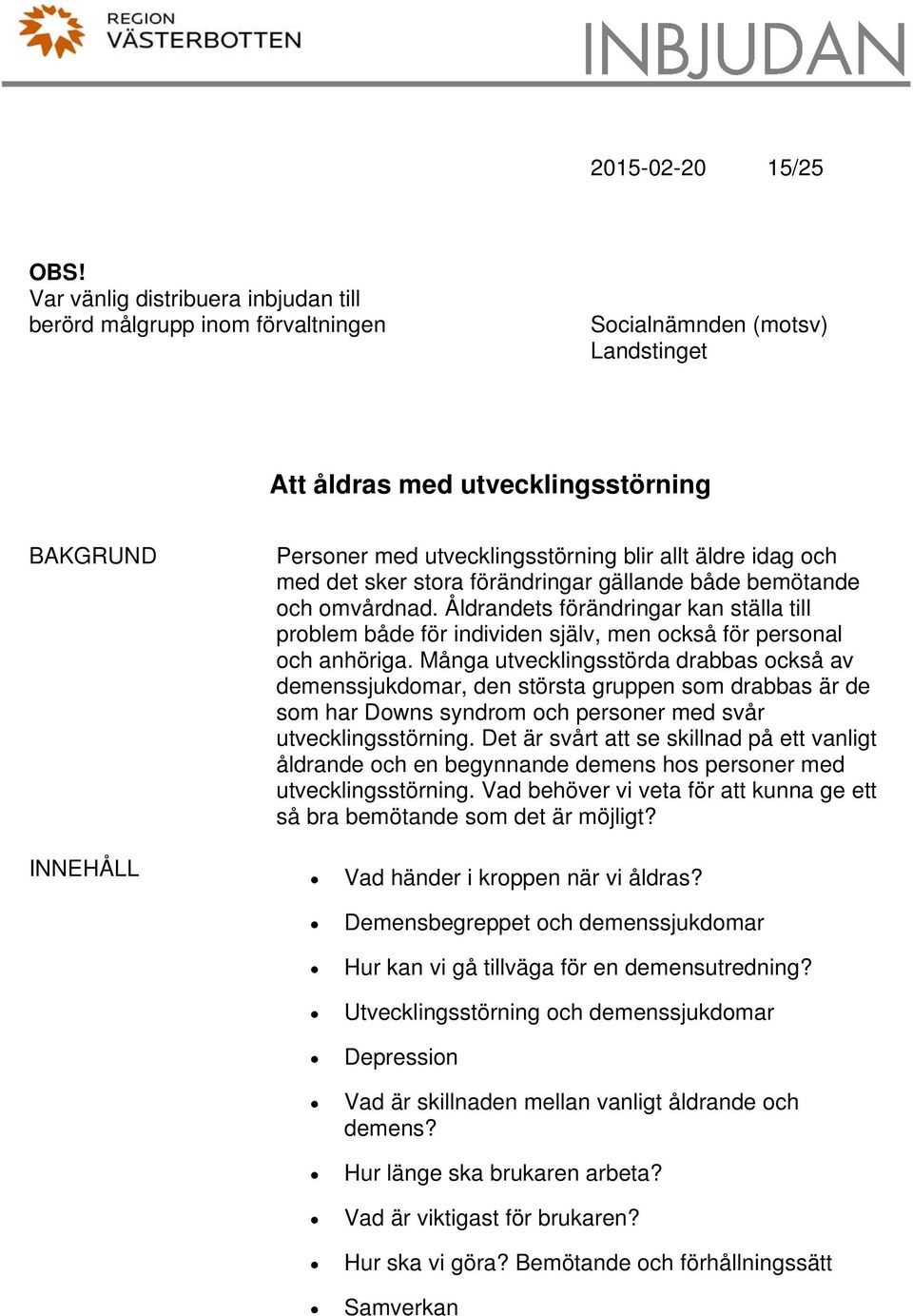 idag och med det sker stora förändringar gällande både bemötande och omvårdnad. Åldrandets förändringar kan ställa till problem både för individen själv, men också för personal och anhöriga.