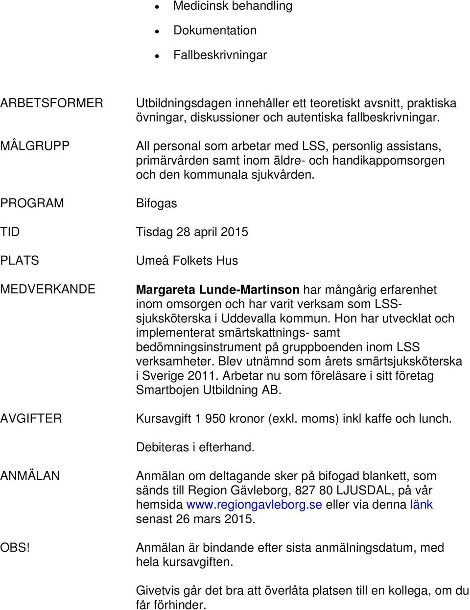 Bifogas TID Tisdag 28 april 2015 PLATS MEDVERKANDE AVGIFTER Umeå Folkets Hus Margareta Lunde-Martinson har mångårig erfarenhet inom omsorgen och har varit verksam som LSSsjuksköterska i Uddevalla