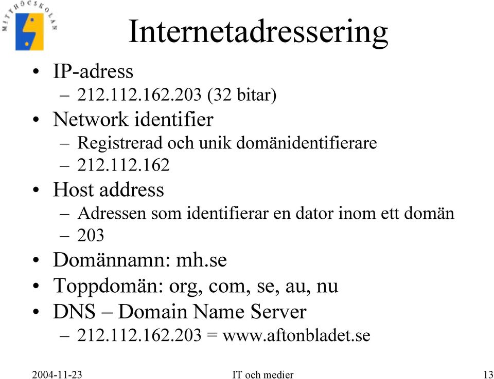 162 Host address Adressen som identifierar en dator inom ett domän 203 Domännamn: