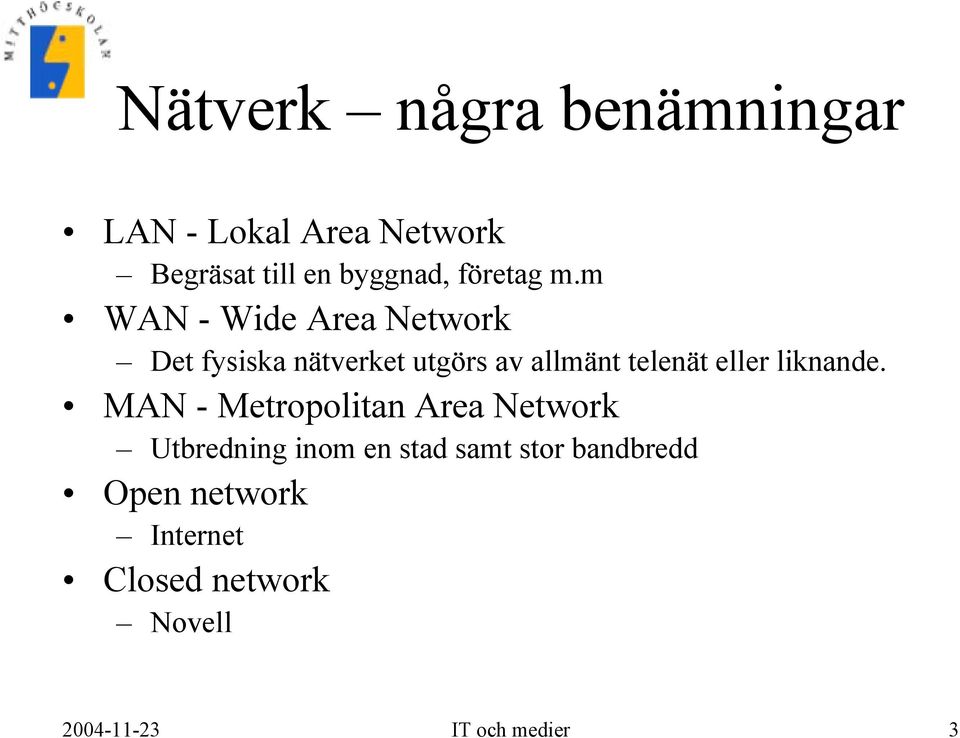 m WAN - Wide Area Network Det fysiska nätverket utgörs av allmänt telenät eller