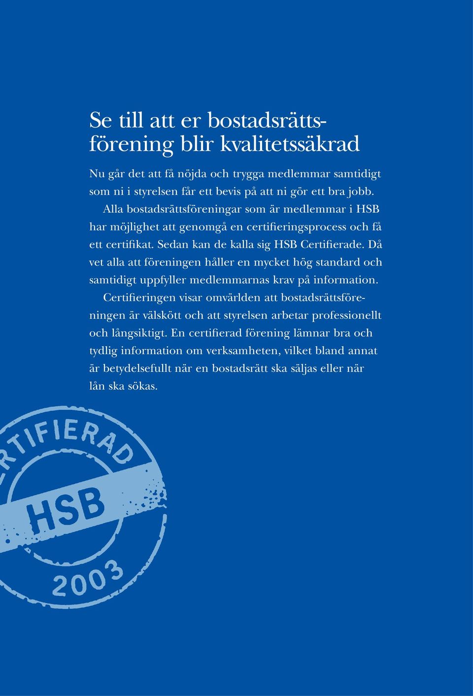 Då vet alla att föreningen håller en mycket hög standard och samtidigt uppfyller medlemmarnas krav på information.