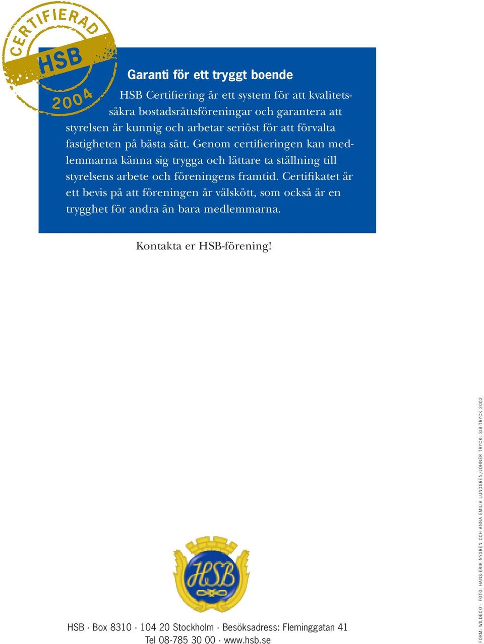 Genom certifieringen kan medlemmarna känna sig trygga och lättare ta ställning till styrelsens arbete och föreningens framtid.