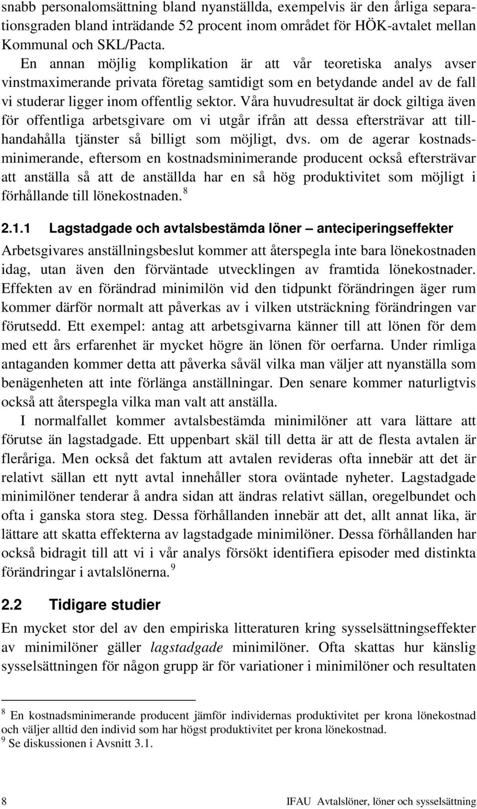 Våra huvudresultat är dock giltiga även för offentliga arbetsgivare om vi utgår ifrån att dessa eftersträvar att tillhandahålla tjänster så billigt som möjligt, dvs.