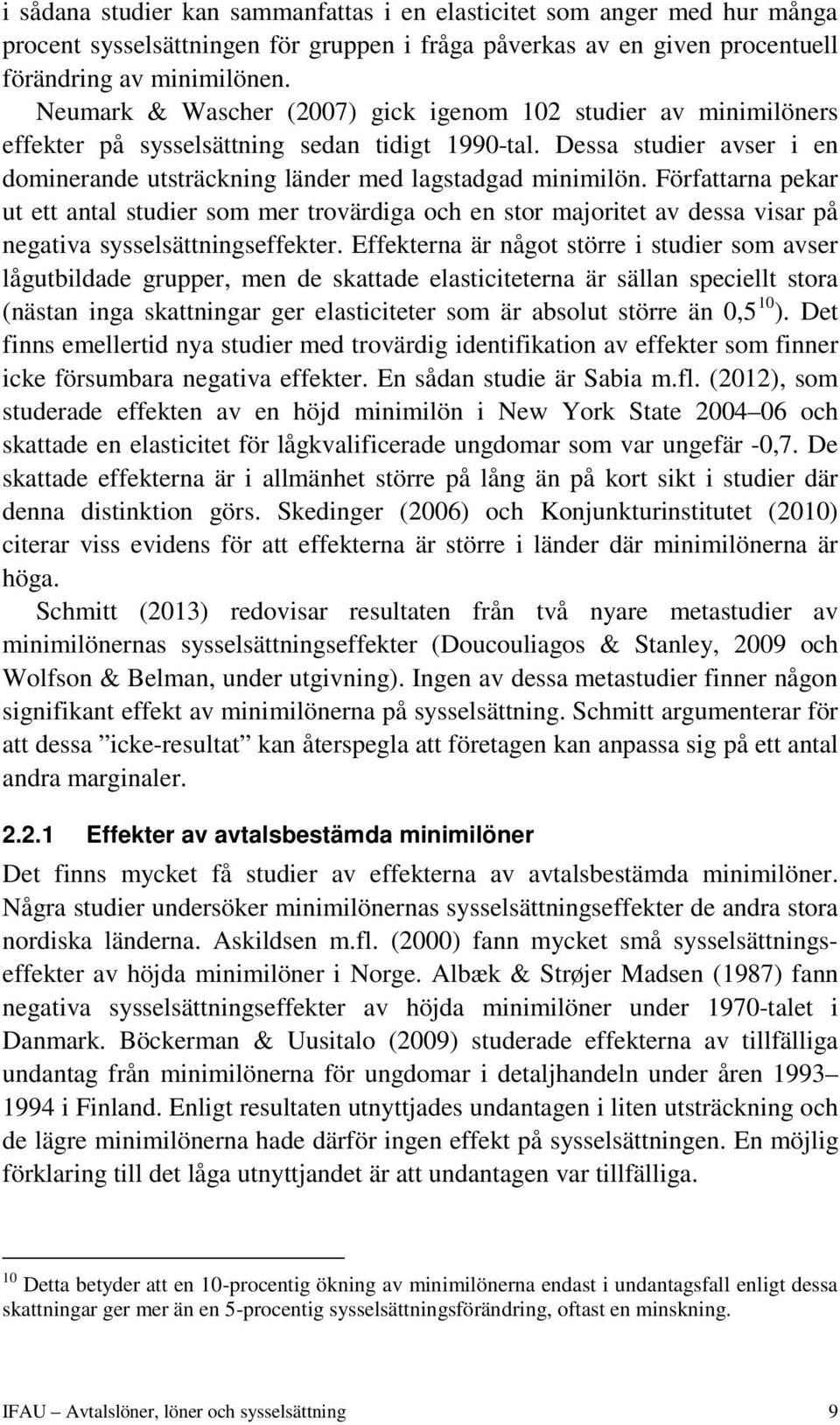 Författarna pekar ut ett antal studier som mer trovärdiga och en stor majoritet av dessa visar på negativa sysselsättningseffekter.