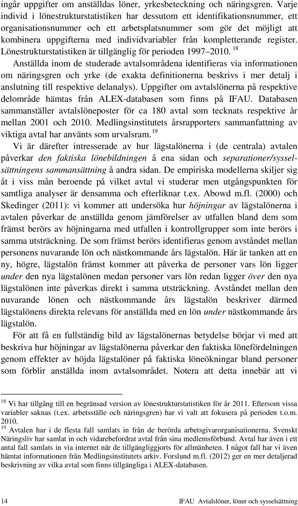 från kompletterande register. Lönestrukturstatistiken är tillgänglig för perioden 1997 2010.