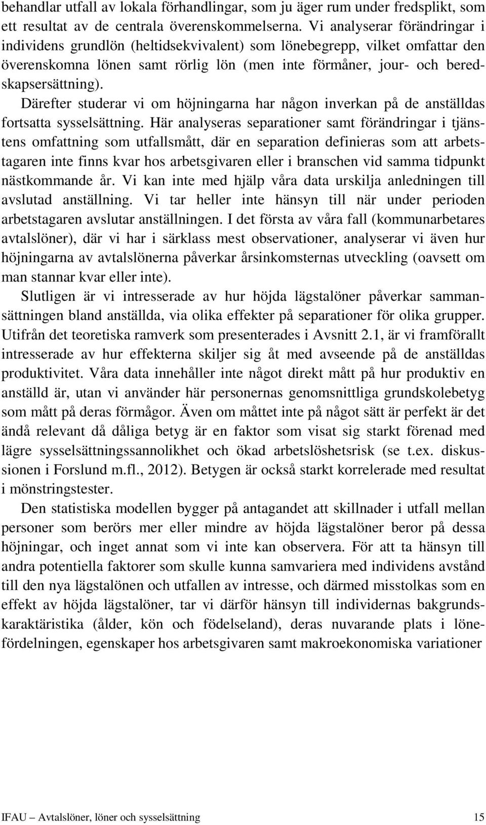 Därefter studerar vi om höjningarna har någon inverkan på de anställdas fortsatta sysselsättning.
