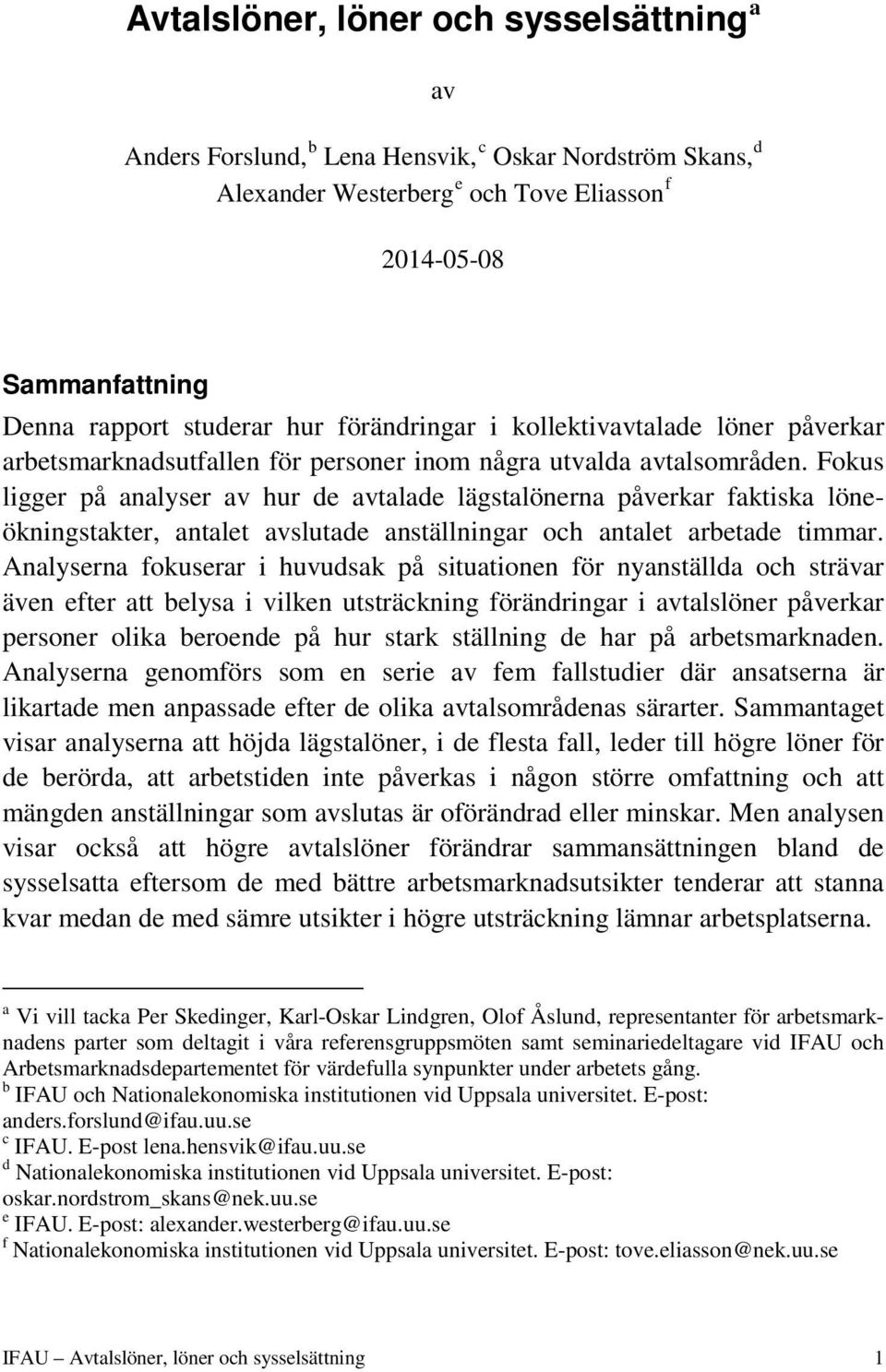 Fokus ligger på analyser av hur de avtalade lägstalönerna påverkar faktiska löneökningstakter, antalet avslutade anställningar och antalet arbetade timmar.