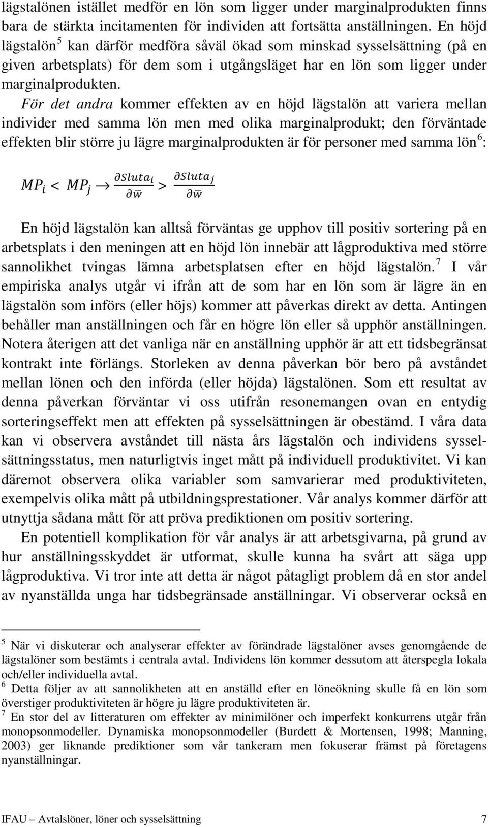 För det andra kommer effekten av en höjd lägstalön att variera mellan individer med samma lön men med olika marginalprodukt; den förväntade effekten blir större ju lägre marginalprodukten är för