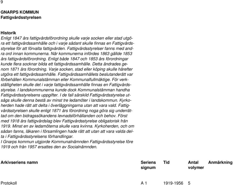 Enligt både 1847 och 1853 års förordningar kunde flera socknar bilda ett fattigvårdssamhälle. Detta ändrades genom 1871 års förordning.