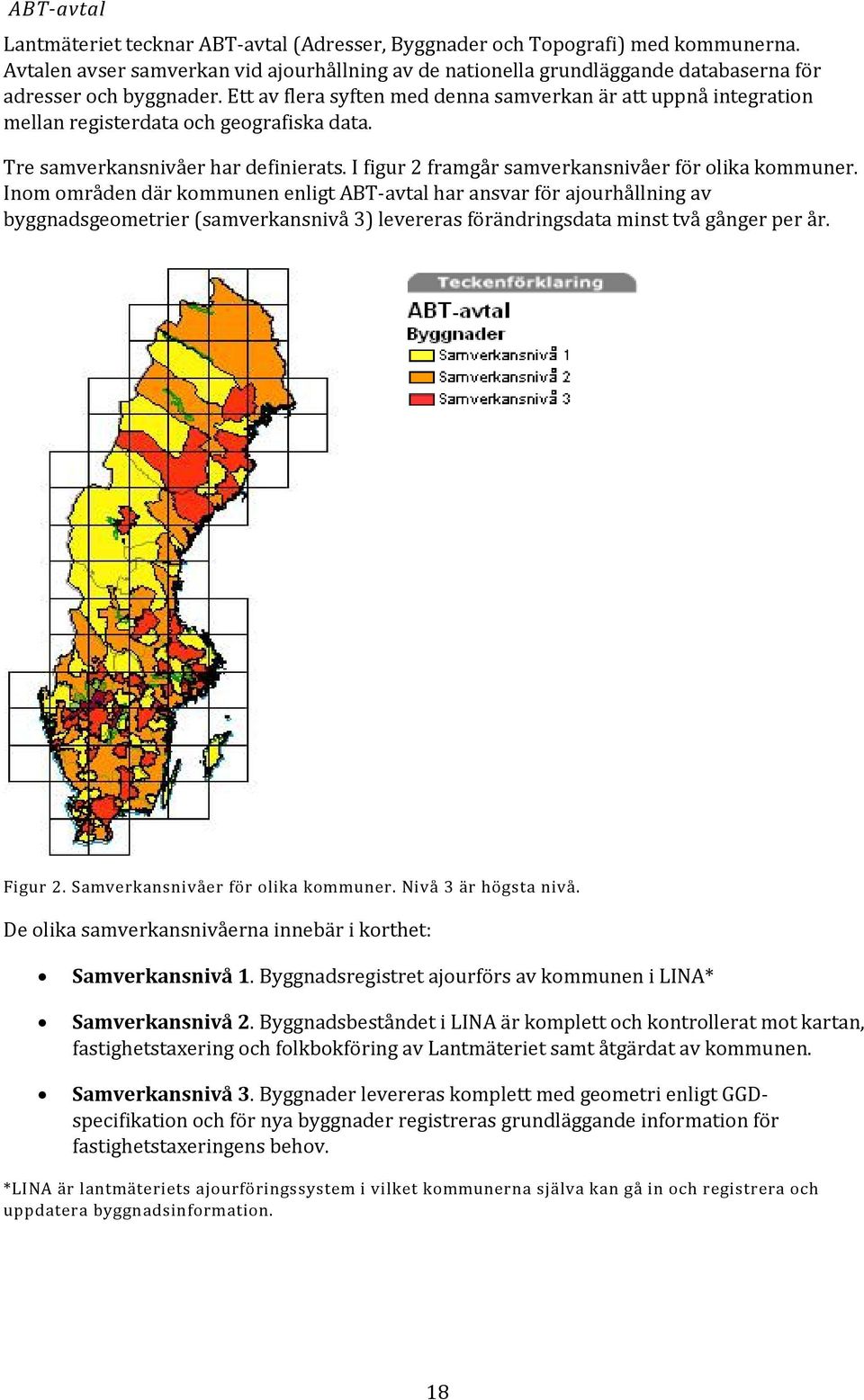 Ett av flera syften med denna samverkan är att uppnå integration mellan registerdata och geografiska data. Tre samverkansnivåer har definierats. I figur 2 framgår samverkansnivåer för olika kommuner.