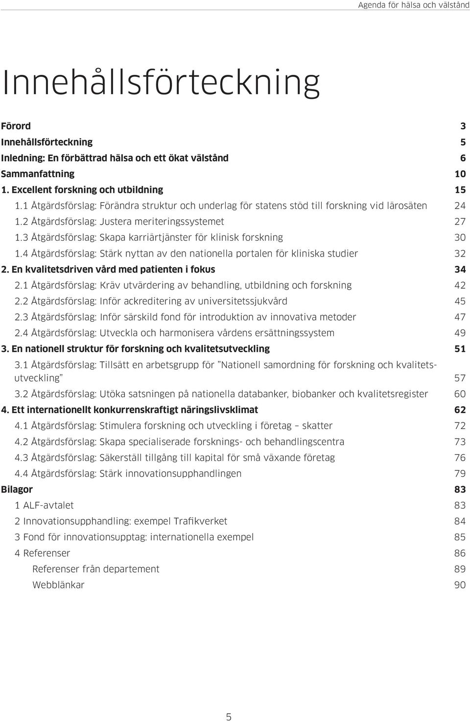 3 Åtgärdsförslag: Skapa karriärtjänster för klinisk forskning 30 1.4 Åtgärdsförslag: Stärk nyttan av den nationella portalen för kliniska studier 32 2.