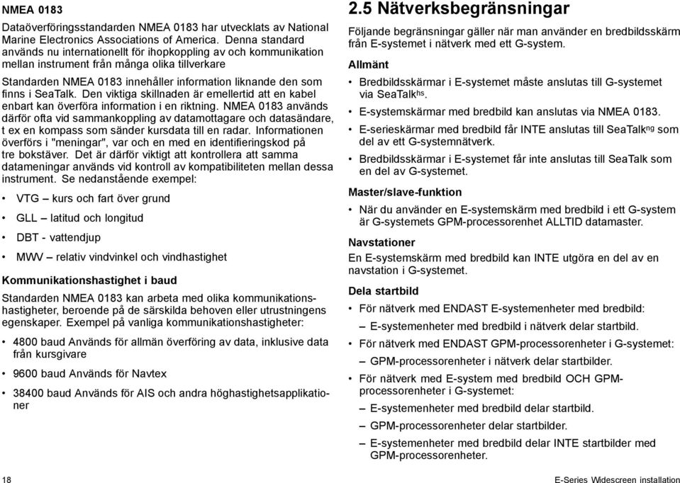 SeaTalk. Den viktiga skillnaden är emellertid att en kabel enbart kan överföra information i en riktning.