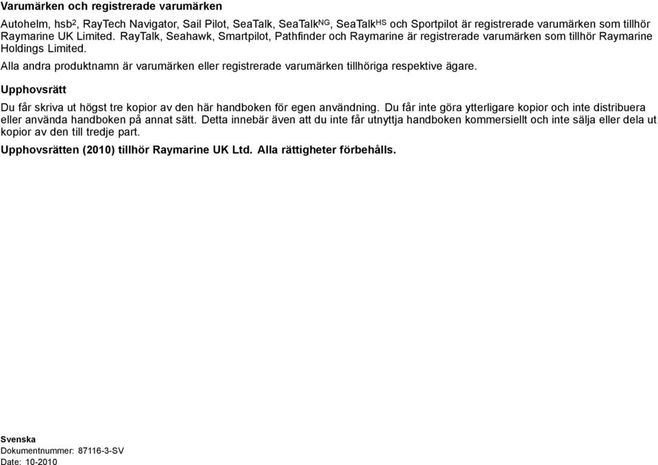 Alla andra produktnamn är varumärken eller registrerade varumärken tillhöriga respektive ägare. Upphovsrätt Du får skriva ut högst tre kopior av den här handboken för egen användning.