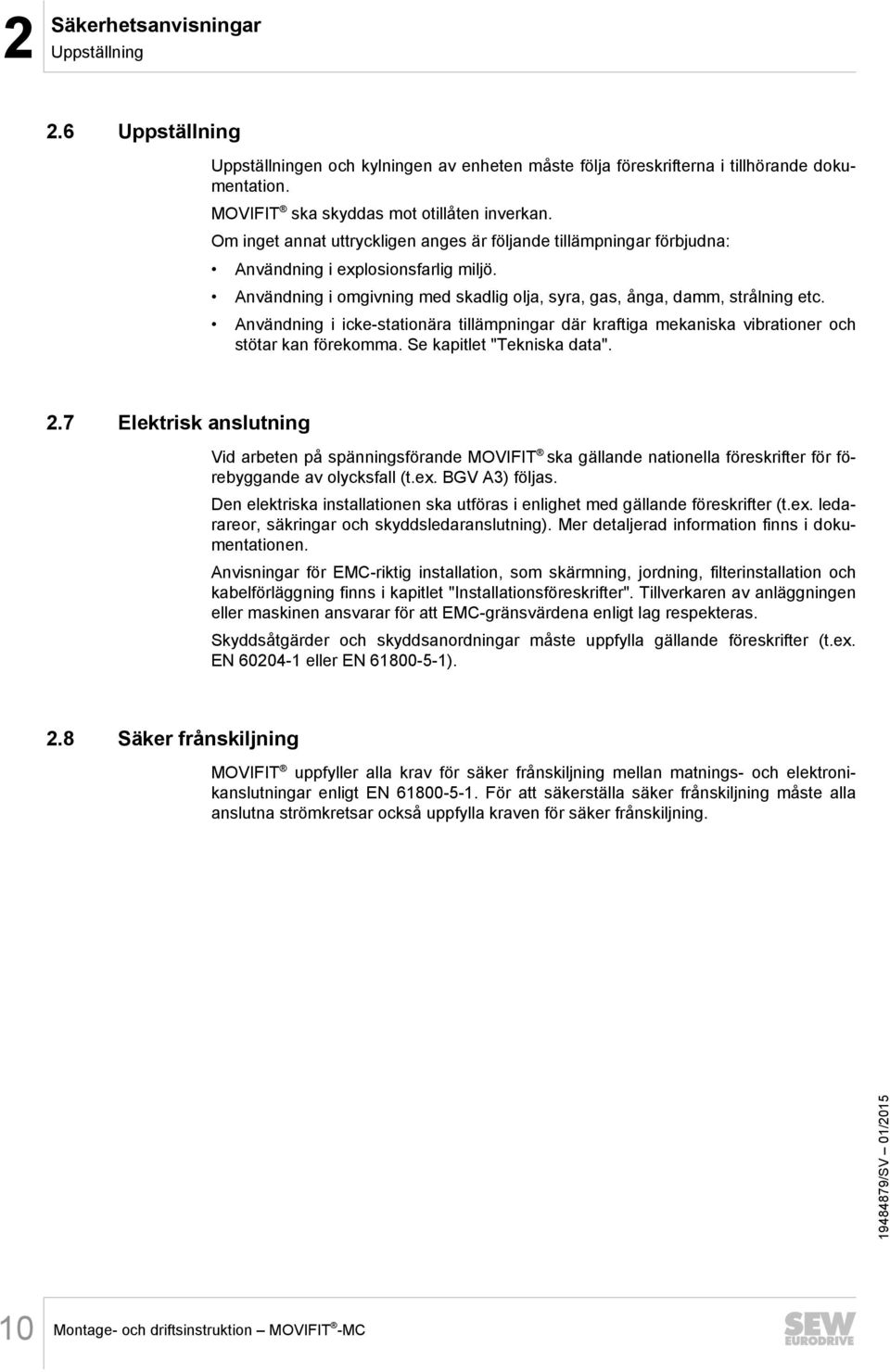 Användning i icke-stationära tillämpningar där kraftiga mekaniska vibrationer och stötar kan förekomma. Se kapitlet "Tekniska data". 2.