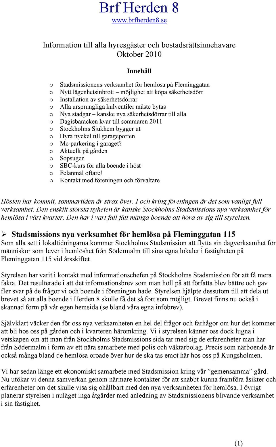 Hyra nyckel till garageporten o Mc-parkering i garaget? o Aktuellt på gården o Sopsugen o SBC-kurs för alla boende i höst o Felanmäl oftare!