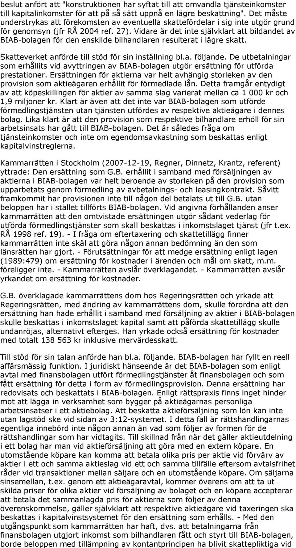 Vidare är det inte självklart att bildandet av BIAB-bolagen för den enskilde bilhandlaren resulterat i lägre skatt. Skatteverket anförde till stöd för sin inställning bl.a. följande.