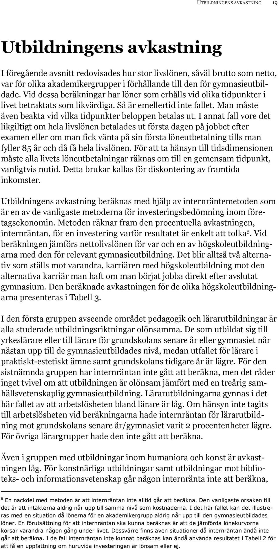 Man måste även beakta vid vilka tidpunkter beloppen betalas ut.