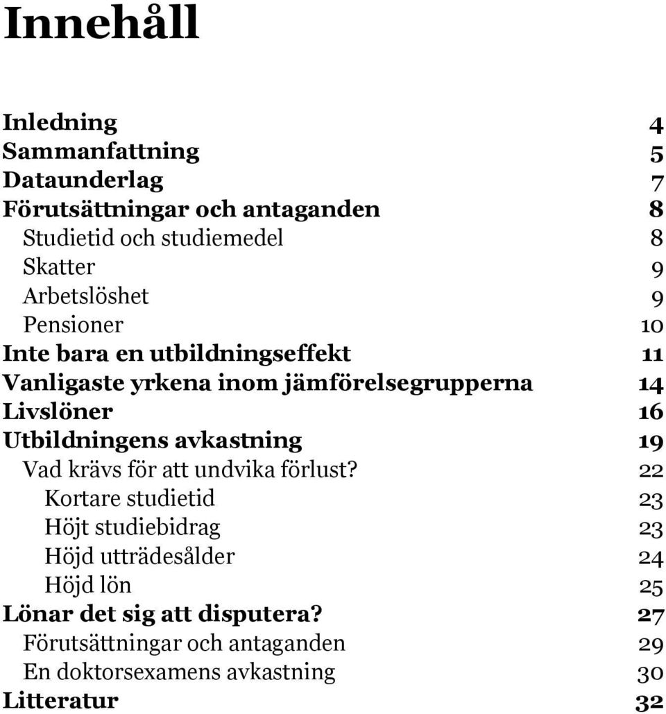 Utbildningens avkastning 19 Vad krävs för att undvika förlust?