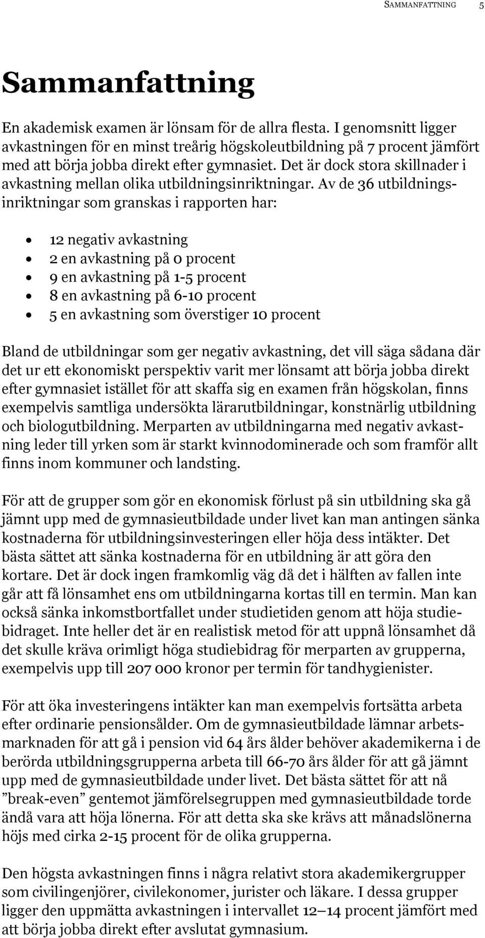 Det är dock stora skillnader i avkastning mellan olika utbildningsinriktningar.