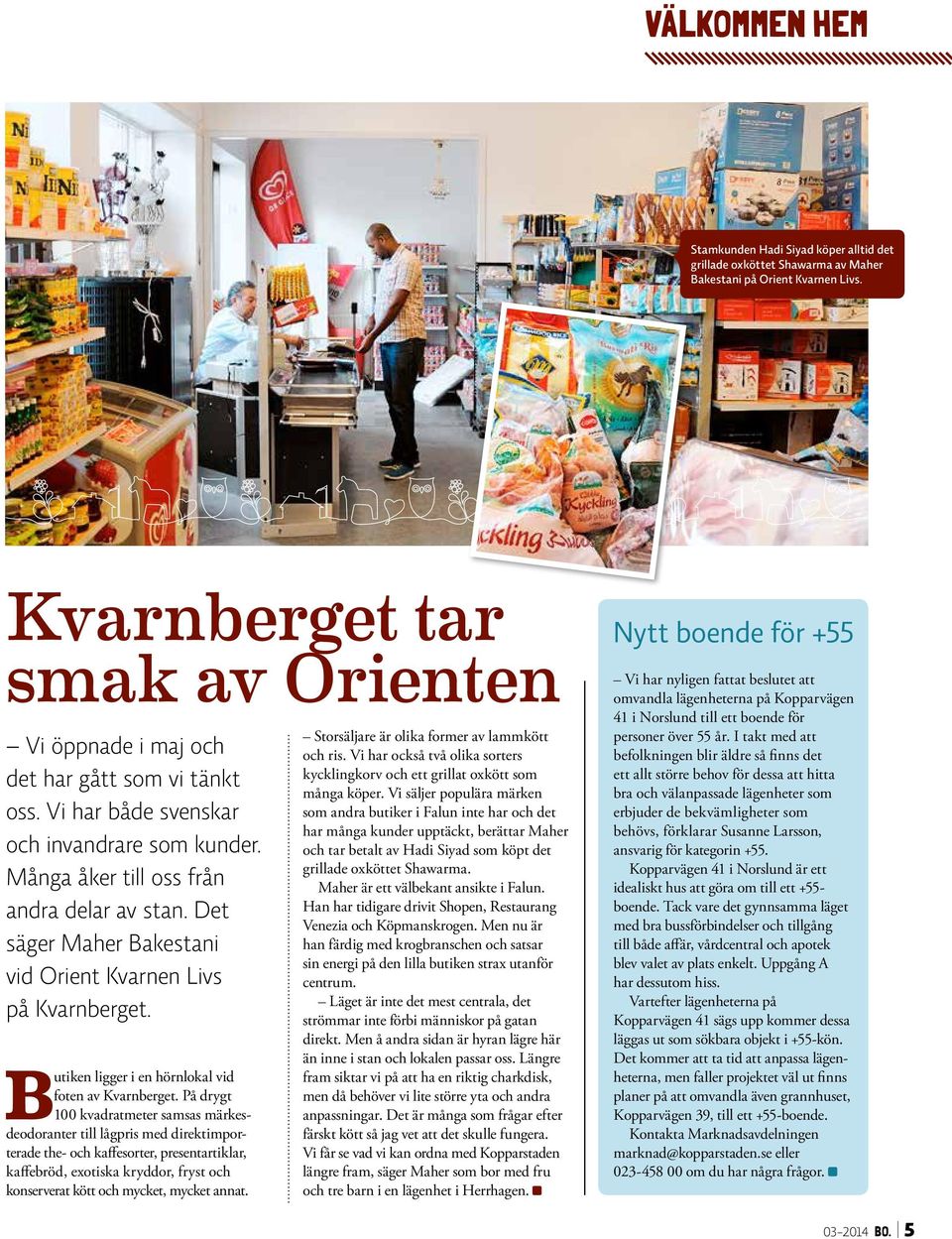 Det säger Maher Bakestani vid Orient Kvarnen Livs på Kvarnberget. Butiken ligger i en hörnlokal vid foten av Kvarnberget.