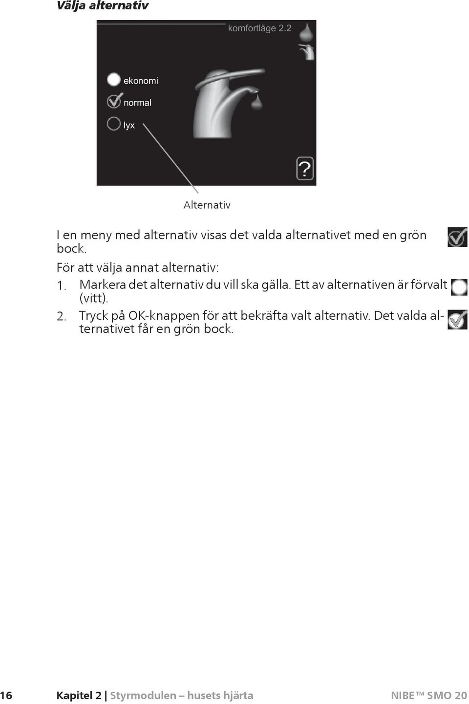 Markera det alternativ du vill ska gälla. Ett av alternativen är förvalt (vitt). 2.