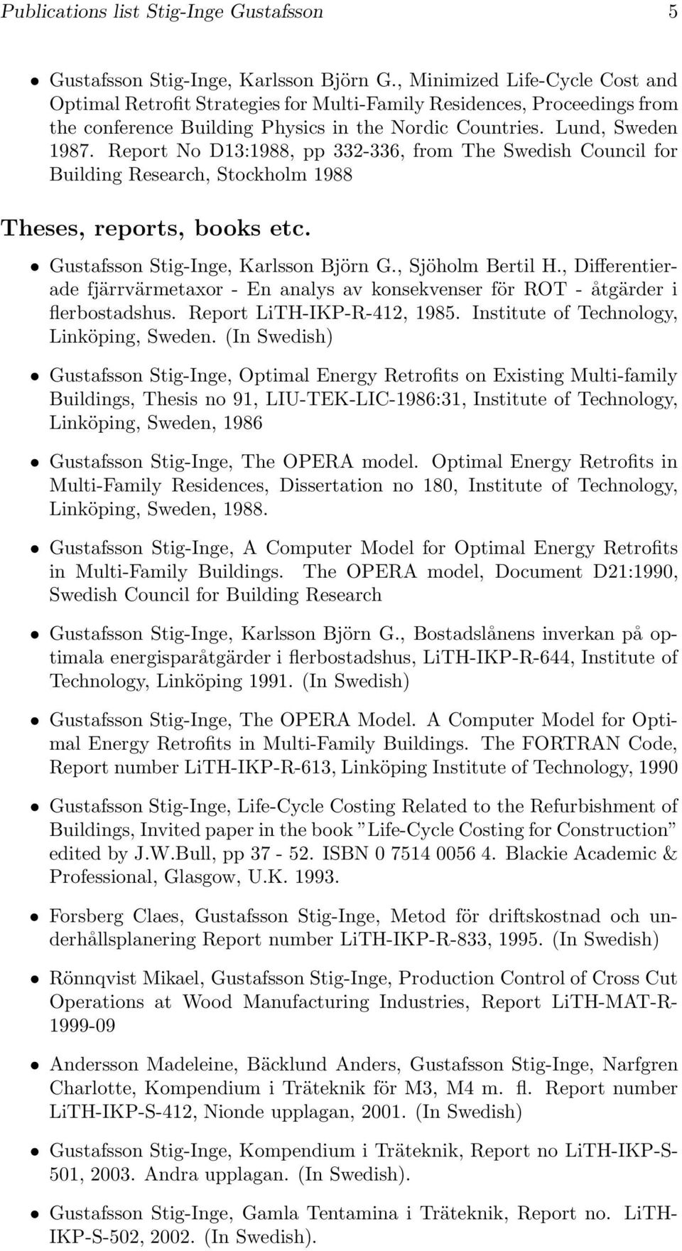 Report No D13:1988, pp 332-336, from The Swedish Council for Building Research, Stockholm 1988 Theses, reports, books etc. Gustafsson Stig-Inge, Karlsson Björn G., Sjöholm Bertil H.
