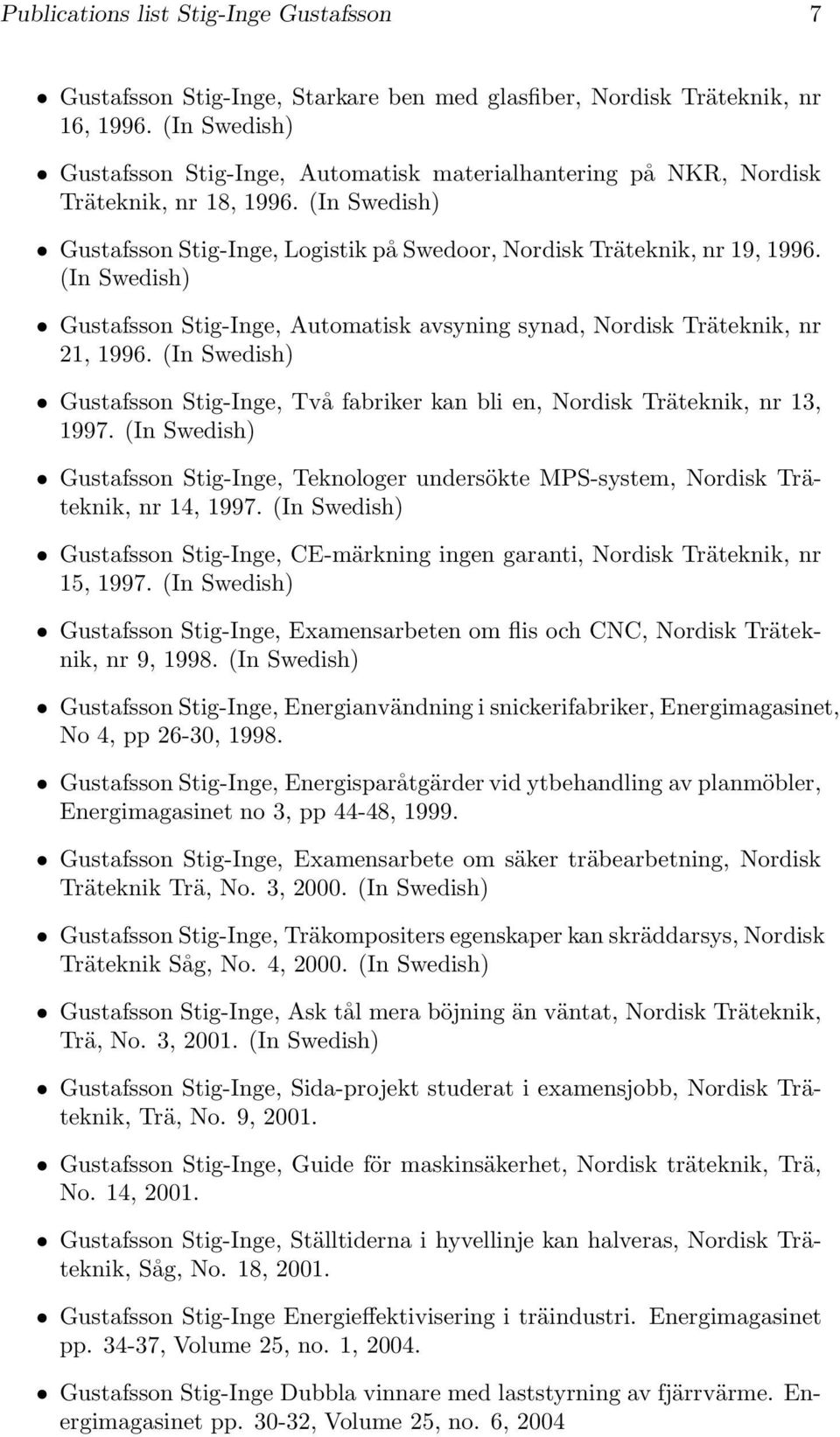 (In Swedish) Gustafsson Stig-Inge, Automatisk avsyning synad, Nordisk Träteknik, nr 21, 1996. (In Swedish) Gustafsson Stig-Inge, Två fabriker kan bli en, Nordisk Träteknik, nr 13, 1997.