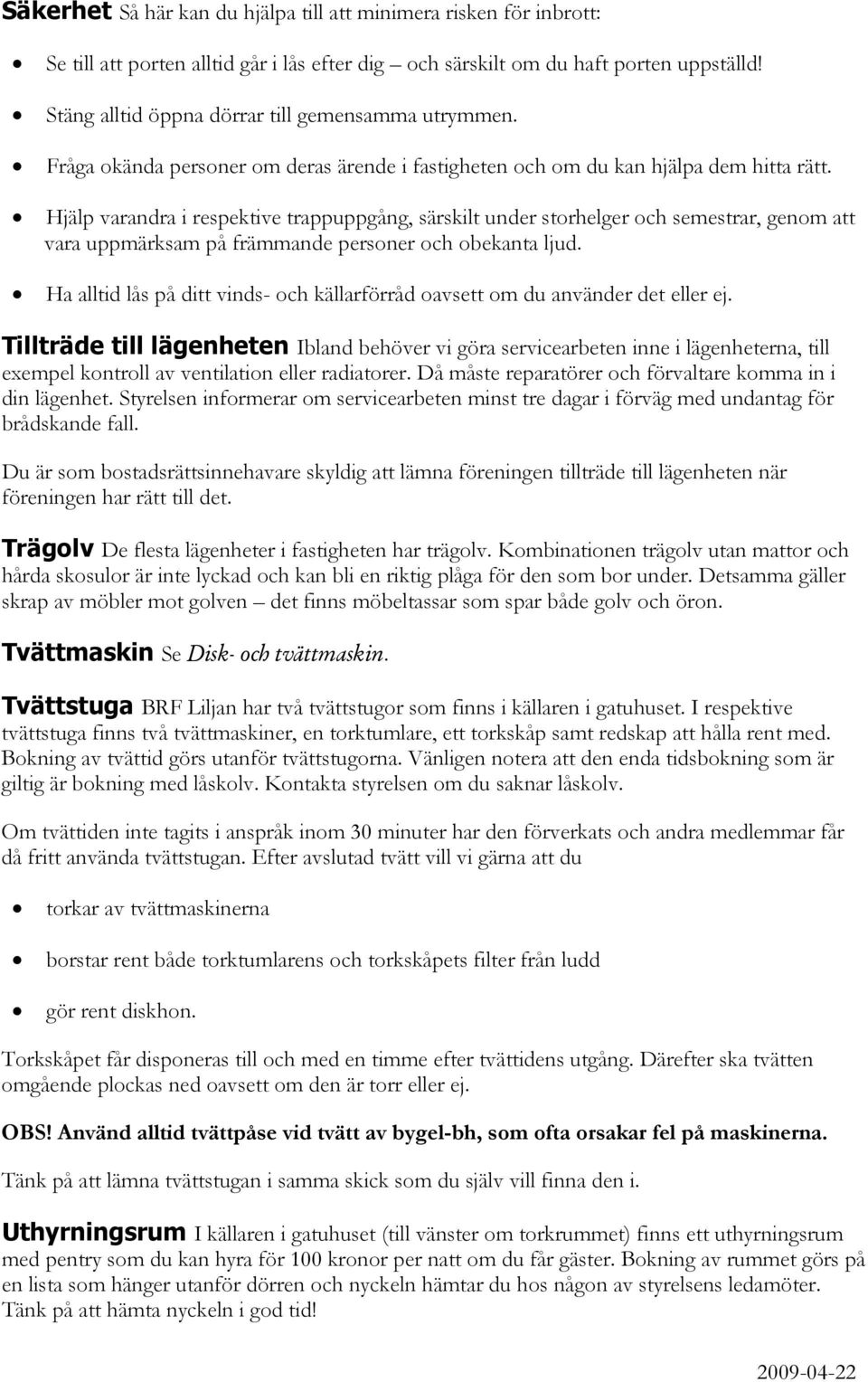 Hjälp varandra i respektive trappuppgång, särskilt under storhelger och semestrar, genom att vara uppmärksam på främmande personer och obekanta ljud.