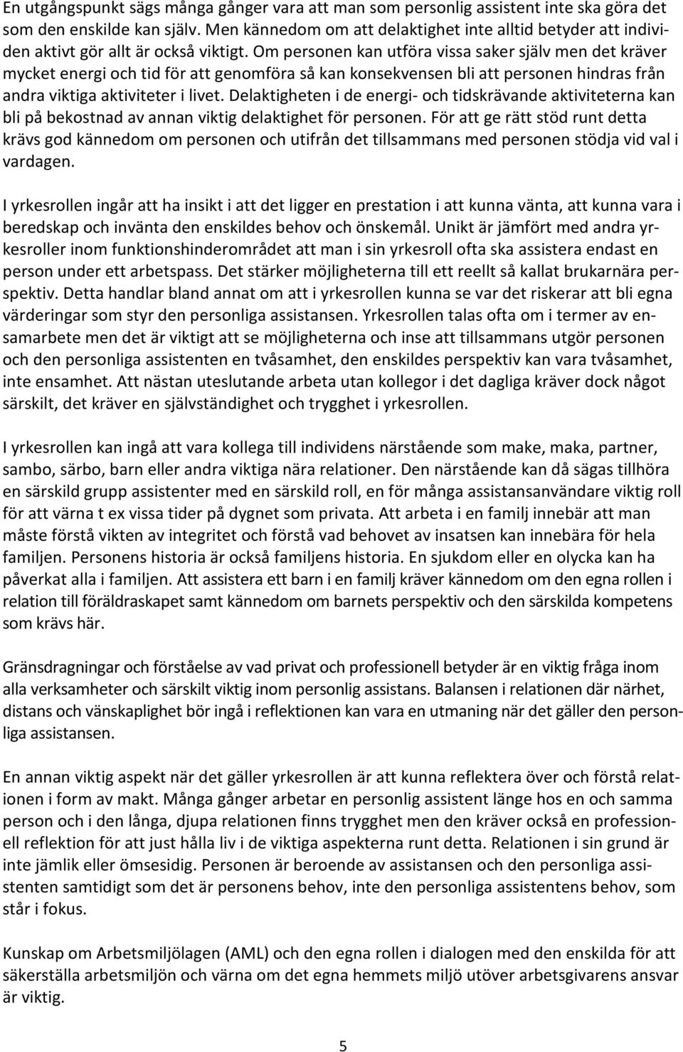 Om personen kan utföra vissa saker själv men det kräver mycket energi och tid för att genomföra så kan konsekvensen bli att personen hindras från andra viktiga aktiviteter i livet.