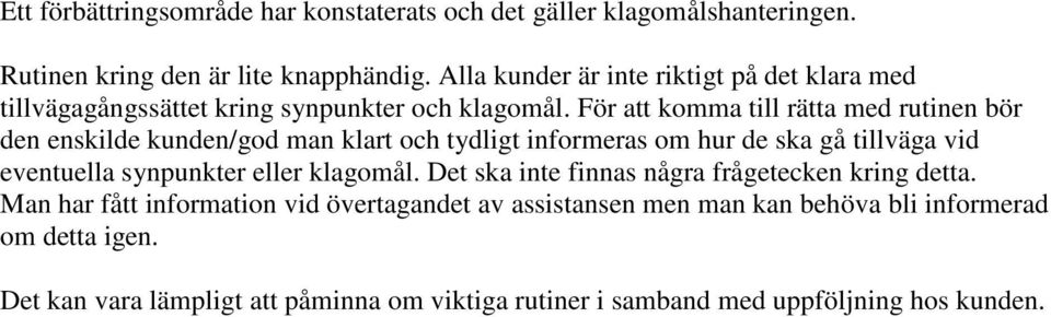 För att komma till rätta med rutinen bör den enskilde kunden/god man klart och tydligt informeras om hur de ska gå tillväga vid eventuella synpunkter eller