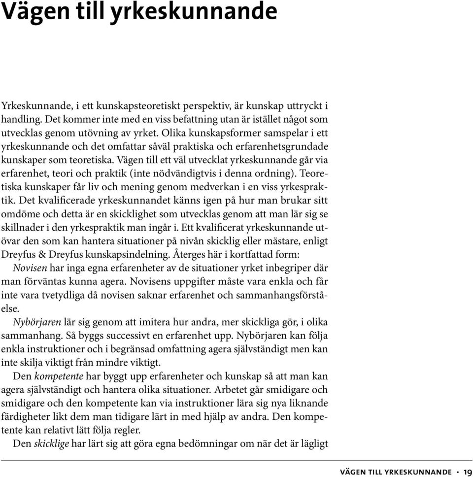 Olika kunskapsformer samspelar i ett yrkeskunnande och det omfattar såväl praktiska och erfarenhetsgrundade kunskaper som teoretiska.