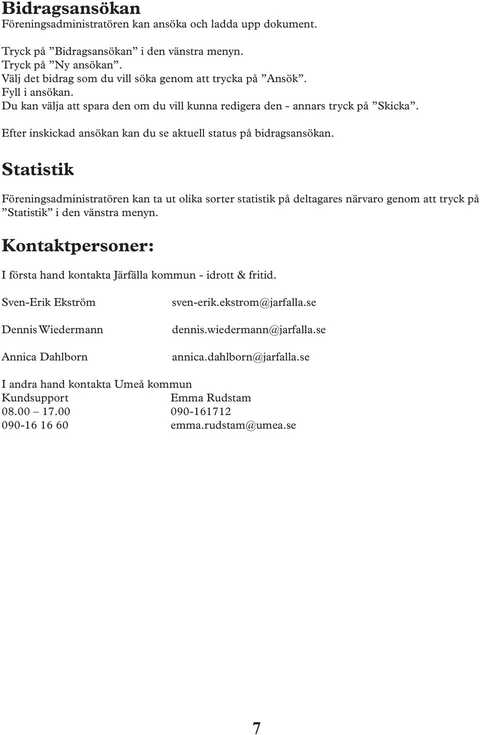 Statistik Föreningsadministratören kan ta ut olika sorter statistik på deltagares närvaro genom att tryck på Statistik i den vänstra menyn.