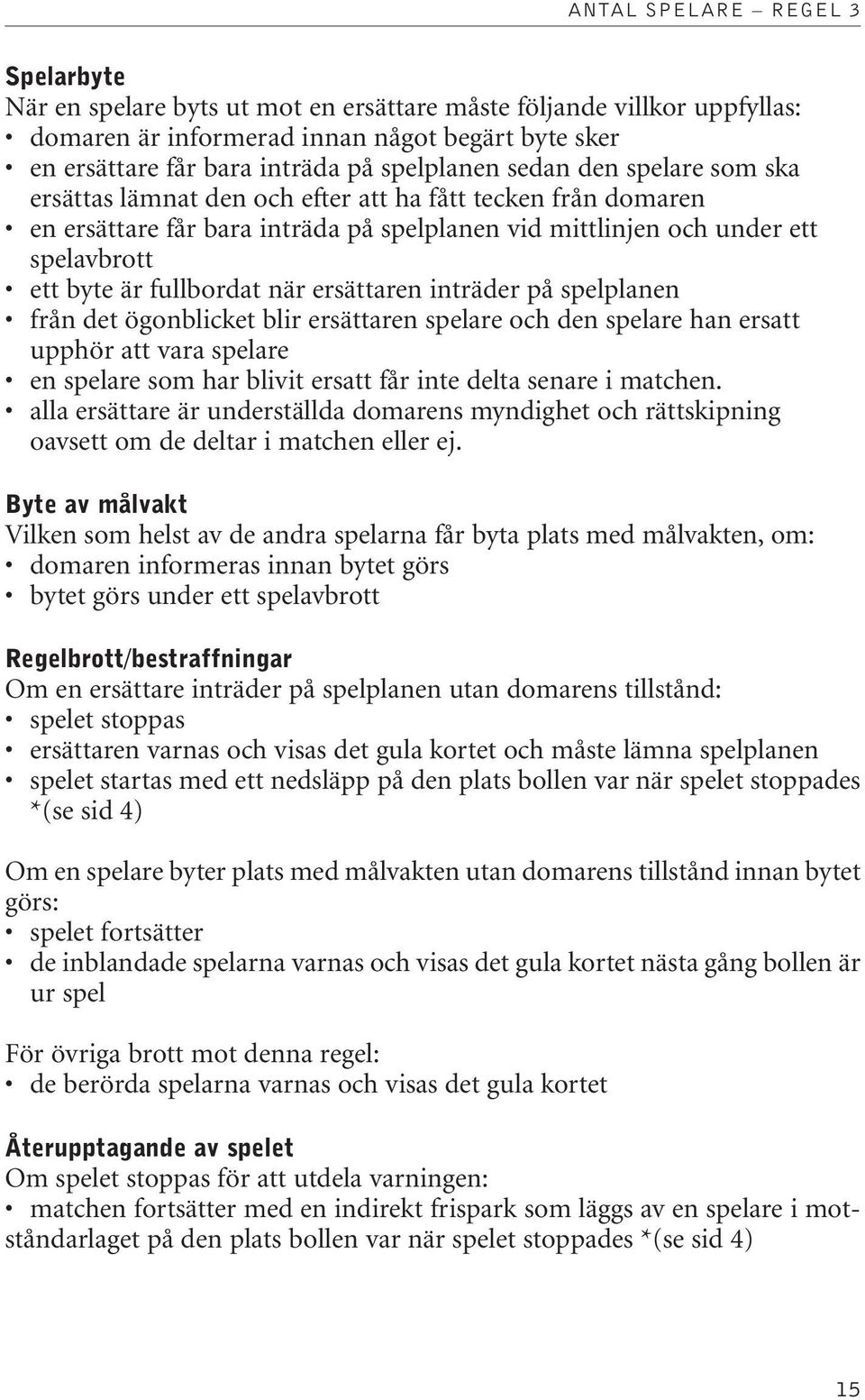 fullbordat när ersättaren inträder på spelplanen från det ögonblicket blir ersättaren spelare och den spelare han ersatt upphör att vara spelare en spelare som har blivit ersatt får inte delta senare