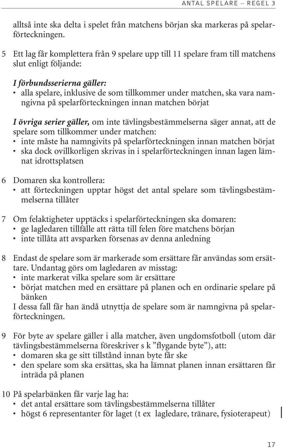 namngivna på spelarförteckningen innan matchen börjat I övriga serier gäller, om inte tävlingsbestämmelserna säger annat, att de spelare som tillkommer under matchen: inte måste ha namngivits på