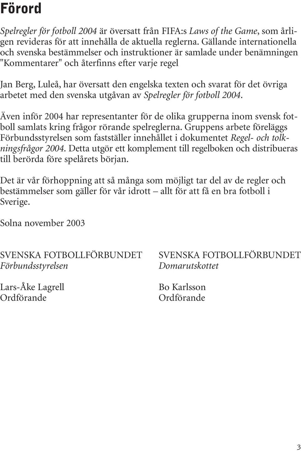 svarat för det övriga arbetet med den svenska utgåvan av Spelregler för fotboll 2004.