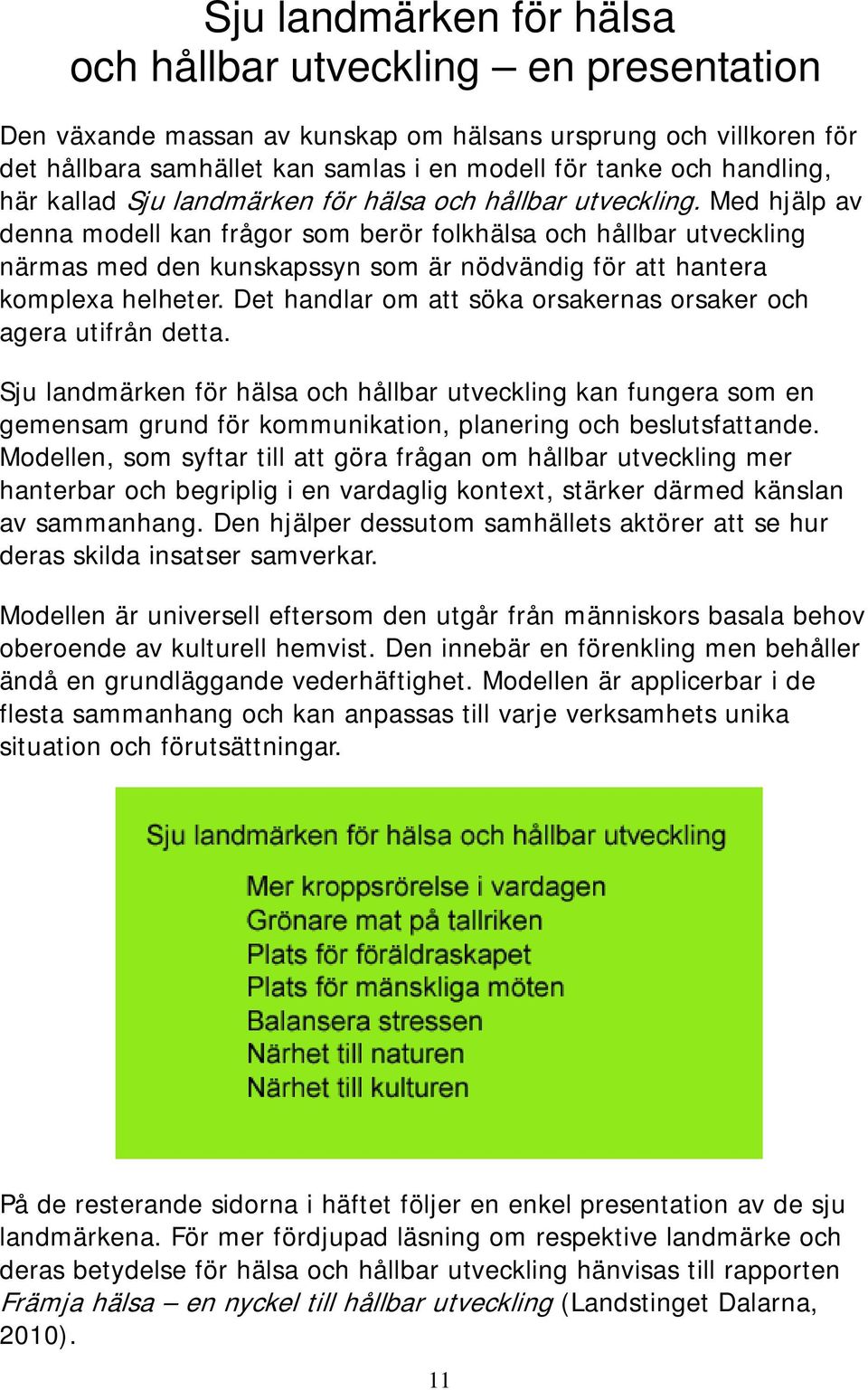 Med hjälp av denna modell kan frågor som berör folkhälsa och hållbar utveckling närmas med den kunskapssyn som är nödvändig för att hantera komplexa helheter.