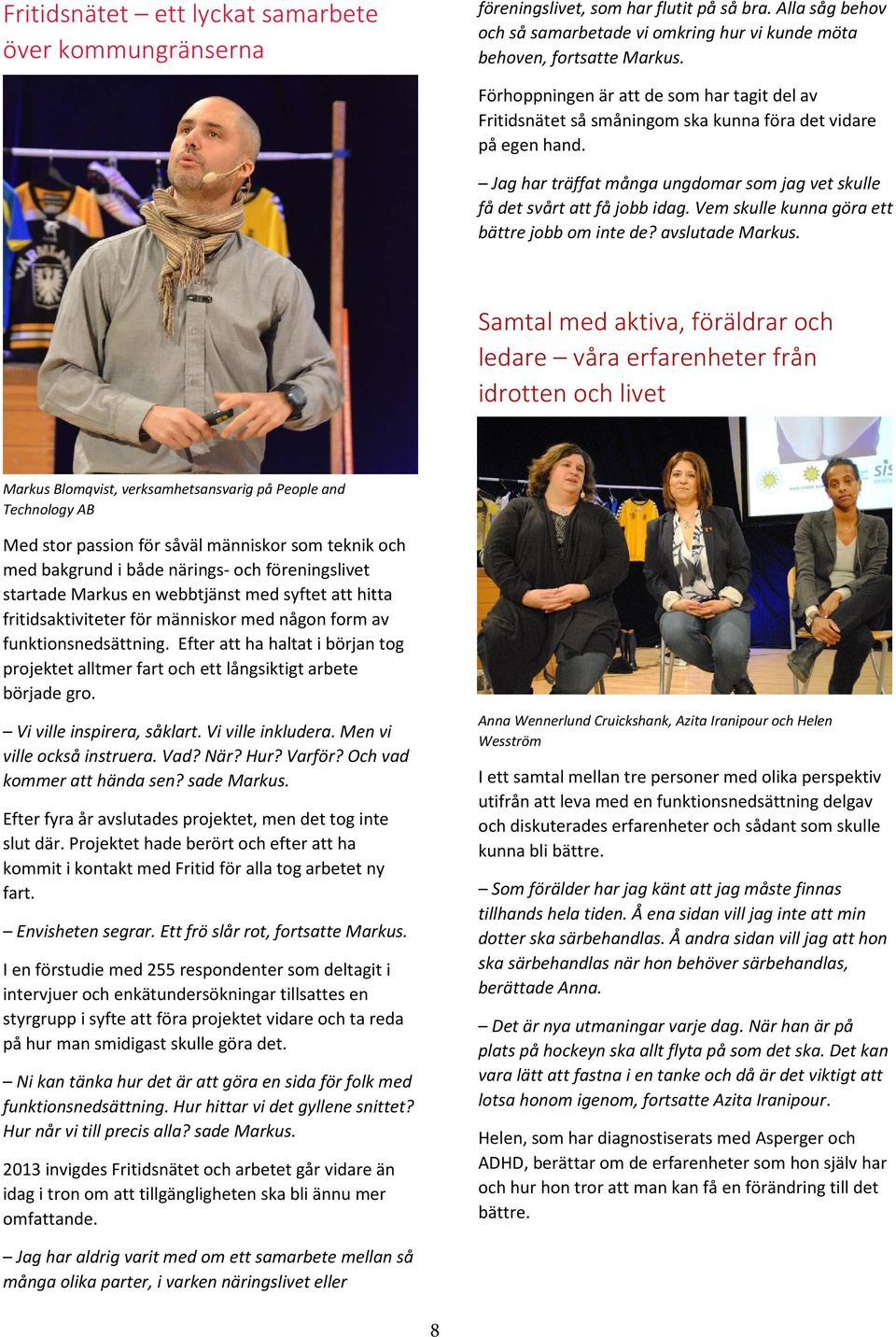 Vem skulle kunna göra ett bättre jobb om inte de? avslutade Markus.