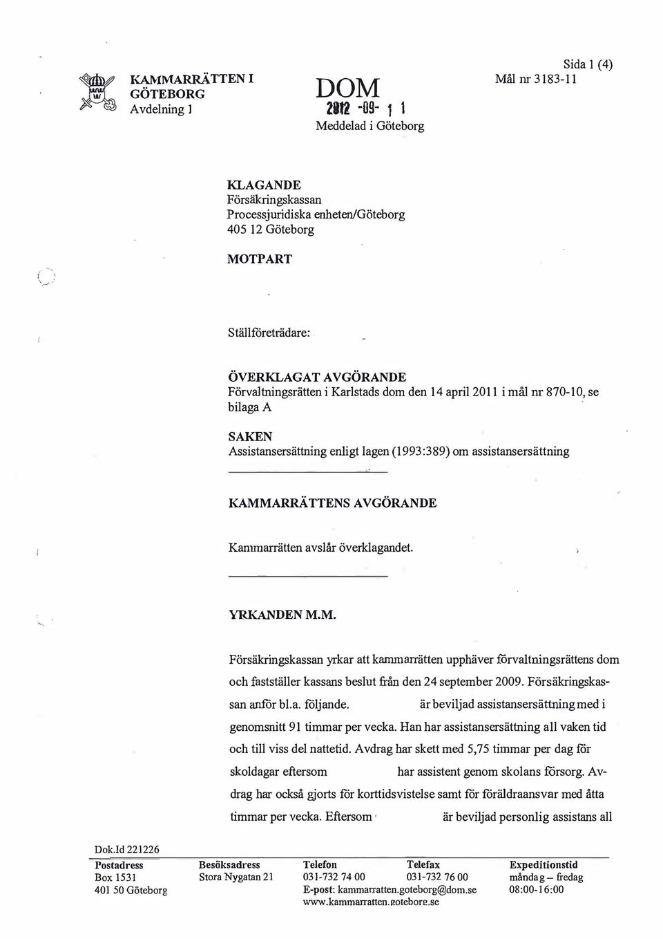 ÖVERKLAGAT AVGÖRANDE Förvaltningsrätten ikarlstads dom den 14 april 2011 i mål nr 870-10, se bilaga A SAKEN Assistansersättning enligt lagen (1993:389) om assistansersättning KAMMARRÄTTENS AVGÖRANDE