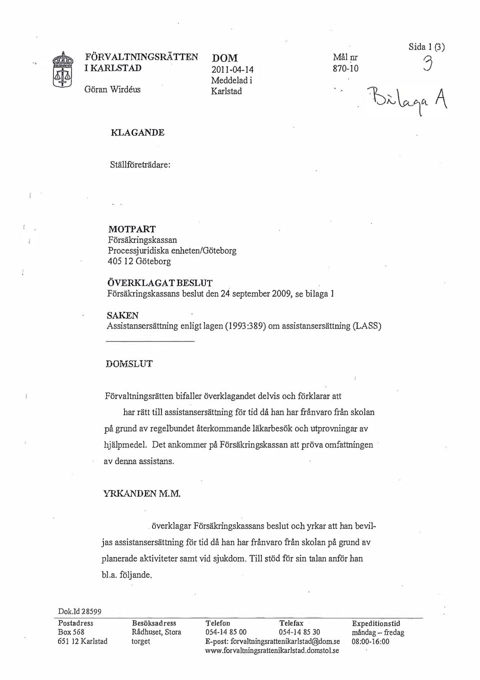 bifaller överklagandet delvis och förklarar att har rätt till assistansersättning för tid då han har frånvaro från skolan på grund av regelbundet återkommande läkarbesök och utprovningar av