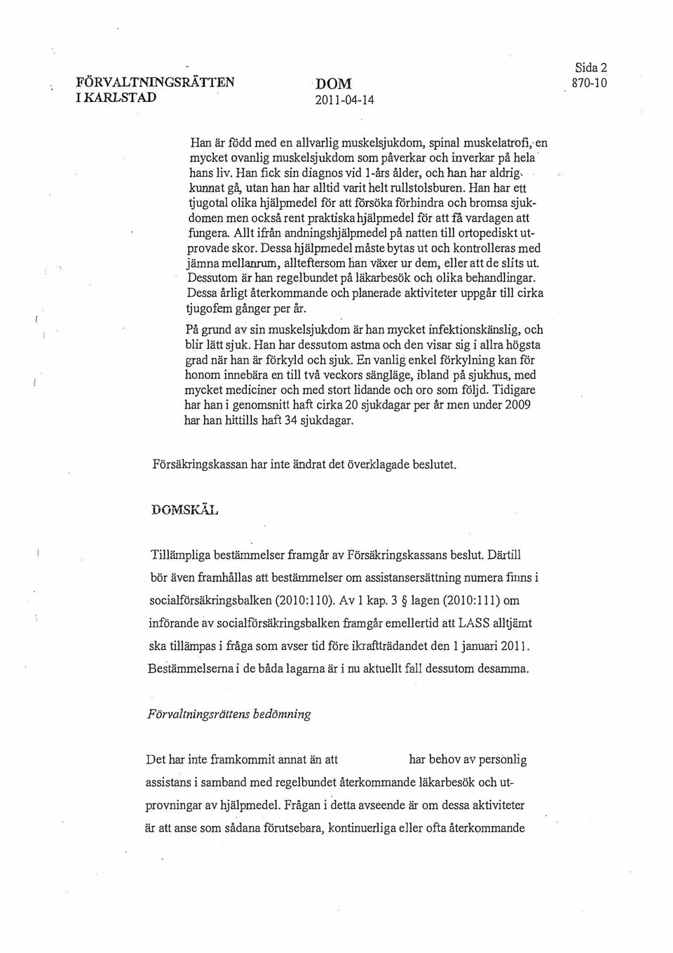 Han bar ett tjugotal olika hjälpmedel för att rorsöka förhindra och bromsa sjukdomen men också rent praktiska hjälpmedel för att fä vardagen att fungera.