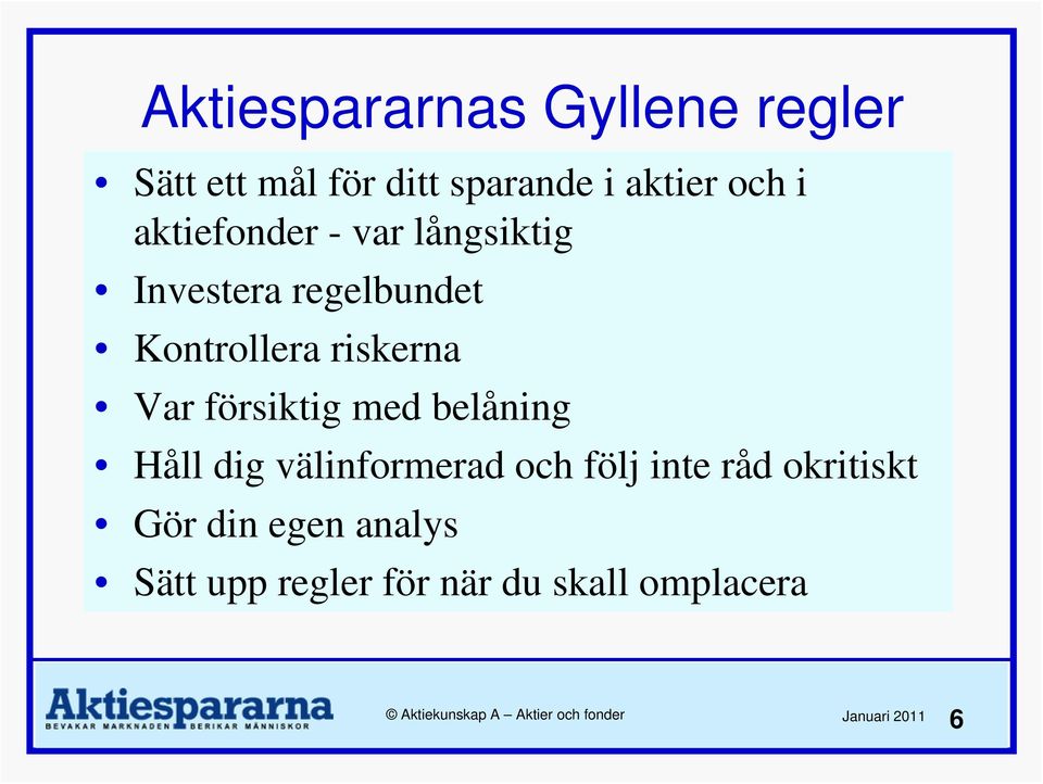 riskerna Var försiktig med belåning Håll dig välinformerad och följ inte