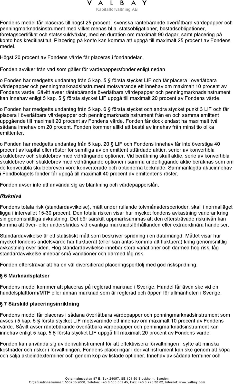 Fonden avviker från vad som gäller för värdepappersfonder enligt nedan o Fonden har medgetts undantag från 5 kap.
