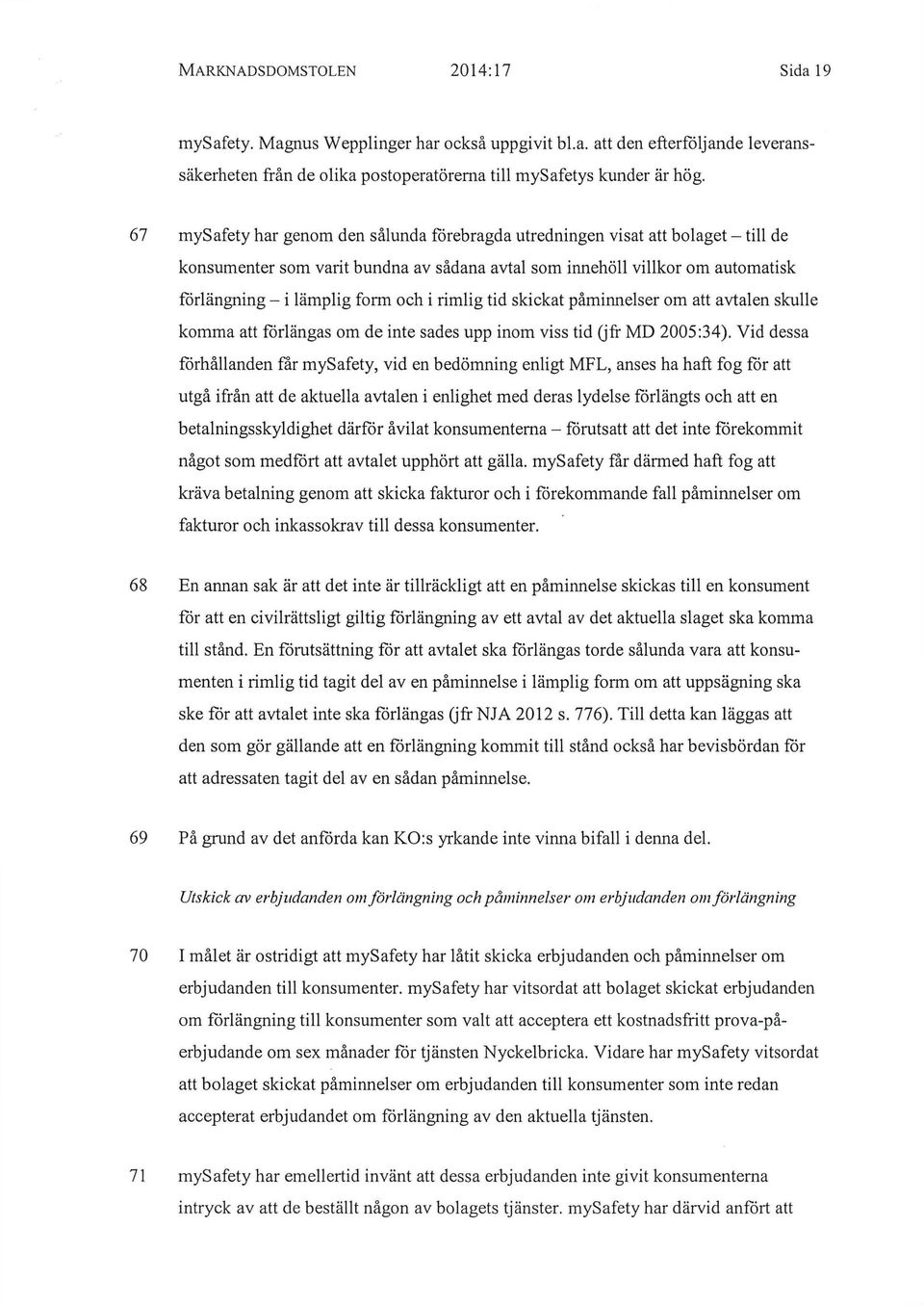 rimlig tid skickat påminnelser om att avtalen skulle komma att förlängas om de inte sades upp inom viss tid (jfr MD 2005:34).